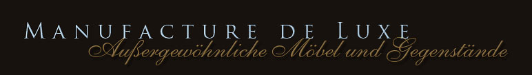 MANUFACTURE DE LUXE. Luxus m�bel. Design m�bel. Kunst m�bel.